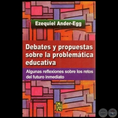 DEBATES Y PROPUESTAS SOBRE LA PROBLEMÁTICA EDUCATIVA - Por EZEQUIEL ANDER-EGG - Año 2009